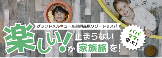 楽しい！が止まらない家族旅を！｜グランドメルキュール那須高原リゾート＆スパ